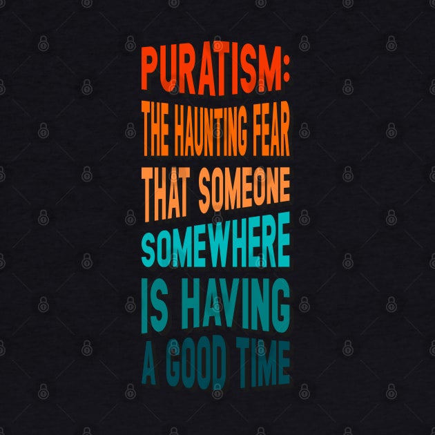 Puratism the haunting fear that someone is having a good time by PCB1981